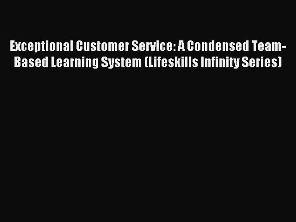 Read Exceptional Customer Service: A Condensed Team-Based Learning System (Lifeskills Infinity