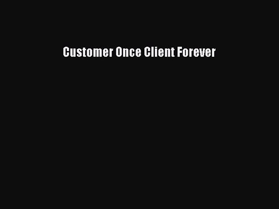 Read Customer Once Client Forever Ebook Free