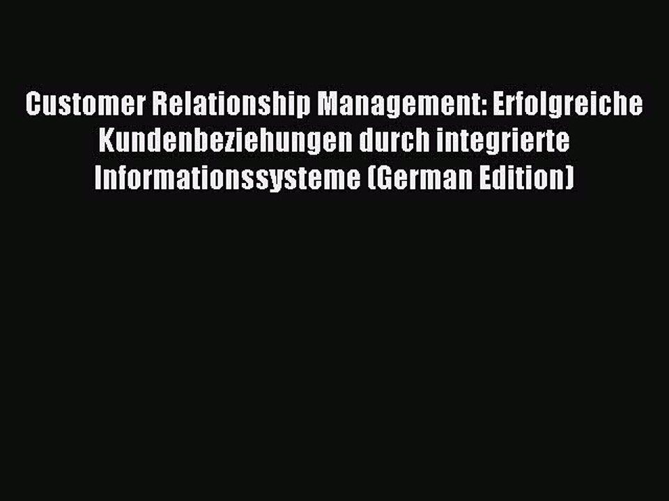 Read Customer Relationship Management: Erfolgreiche Kundenbeziehungen durch integrierte Informationssysteme