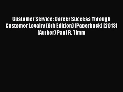 Read Customer Service: Career Success Through Customer Loyalty (6th Edition) [Paperback] [2013]