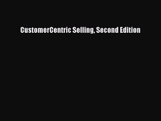 Download CustomerCentric Selling Second Edition Ebook Online