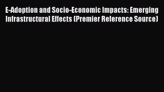 Read E-Adoption and Socio-Economic Impacts: Emerging Infrastructural Effects (Premier Reference