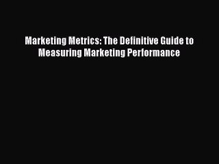 Read Marketing Metrics: The Definitive Guide to Measuring Marketing Performance Ebook Free