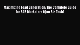 Read Maximizing Lead Generation: The Complete Guide for B2B Marketers (Que Biz-Tech) Ebook