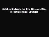 Download Collaborative Leadership: How Citizens and Civic Leaders Can Make a Difference Ebook