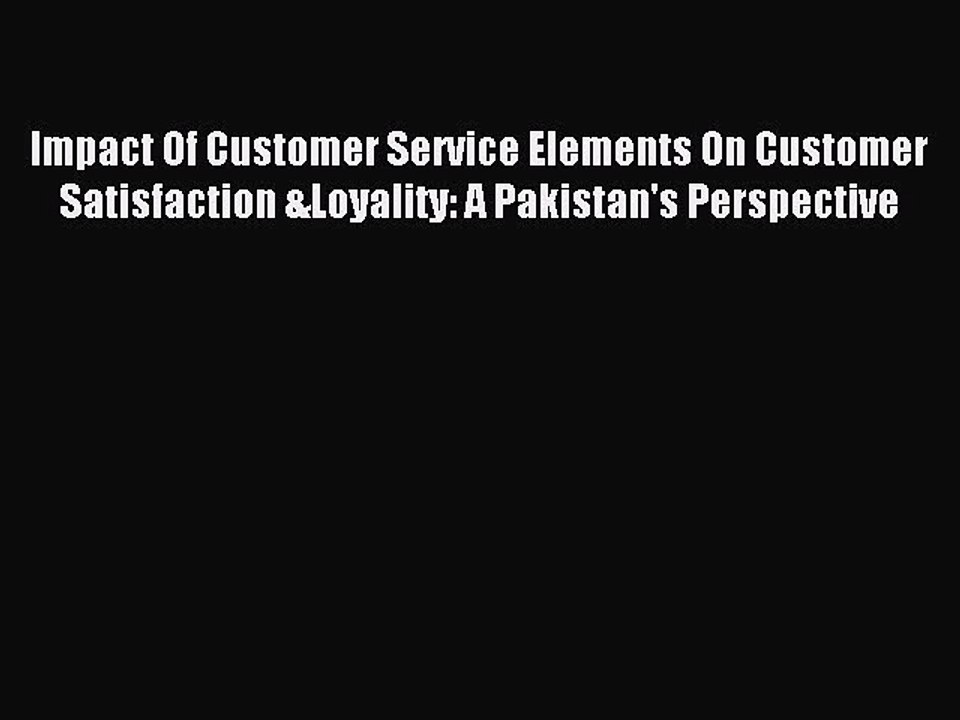 Read Impact Of Customer Service Elements On Customer Satisfaction &Loyality: A Pakistan's Perspective