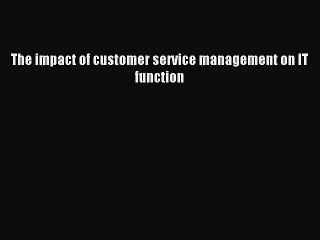 Read The impact of customer service management on IT function Ebook Free