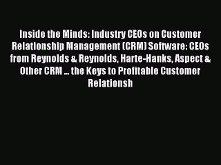 Read Inside the Minds: Industry CEOs on Customer Relationship Management (CRM) Software: CEOs