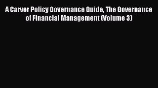 Read A Carver Policy Governance Guide The Governance of Financial Management (Volume 3) Ebook