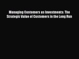 Read Managing Customers as Investments: The Strategic Value of Customers in the Long Run Ebook