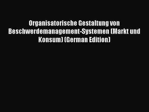 Read Organisatorische Gestaltung von Beschwerdemanagement-Systemen (Markt und Konsum) (German