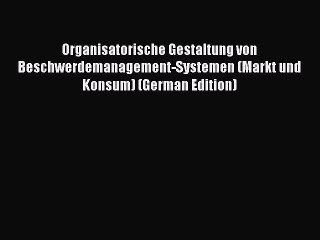 Read Organisatorische Gestaltung von Beschwerdemanagement-Systemen (Markt und Konsum) (German