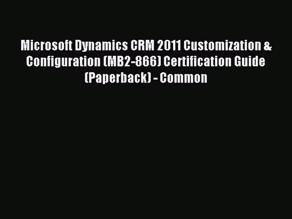 Read Microsoft Dynamics CRM 2011 Customization & Configuration (MB2-866) Certification Guide