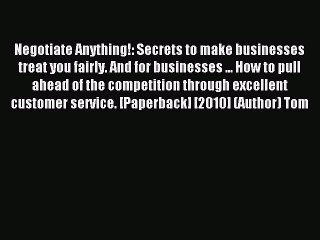 Read Negotiate Anything!: Secrets to make businesses treat you fairly. And for businesses ...