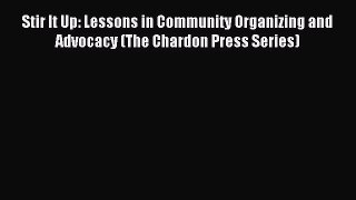 Download Stir It Up: Lessons in Community Organizing and Advocacy (The Chardon Press Series)