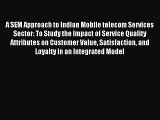 Read A SEM Approach to Indian Mobile telecom Services Sector: To Study the Impact of Service