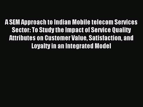 Read A SEM Approach to Indian Mobile telecom Services Sector: To Study the Impact of Service