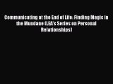 Read Communicating at the End of Life: Finding Magic in the Mundane (LEA's Series on Personal