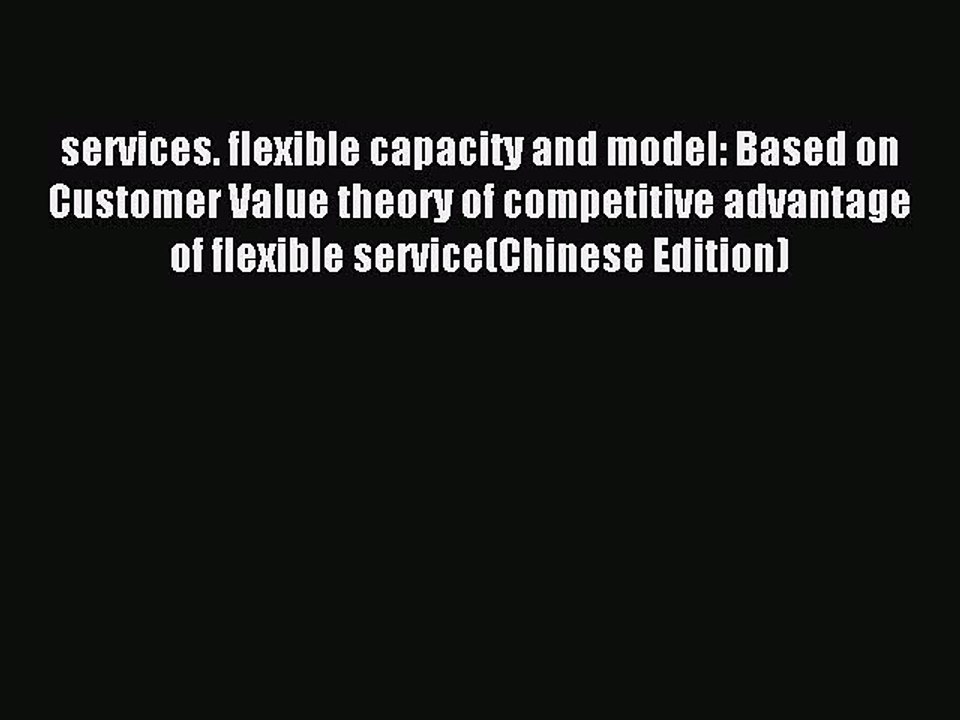 Read services. flexible capacity and model: Based on Customer Value theory of competitive advantage