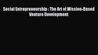 Download Social Entrepreneurship : The Art of Mission-Based Venture Development PDF Free