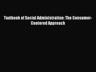 Read Textbook of Social Administration: The Consumer-Centered Approach Ebook Free