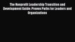 Read The Nonprofit Leadership Transition and Development Guide: Proven Paths for Leaders and