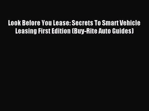 Read Look Before You Lease: Secrets To Smart Vehicle Leasing First Edition (Buy-Rite Auto Guides)