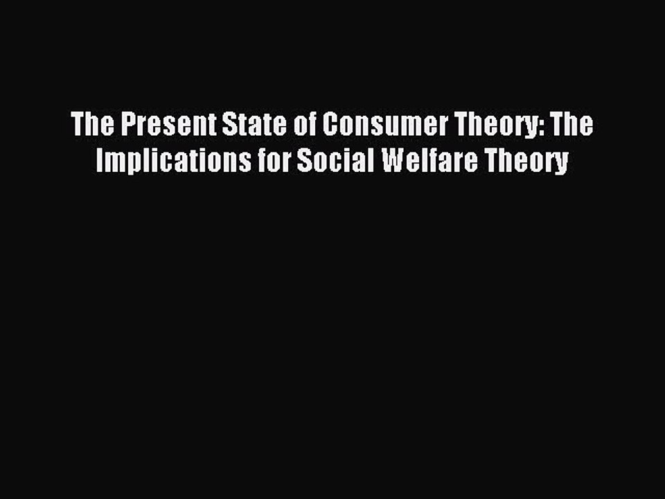 Read The Present State of Consumer Theory: The Implications for Social Welfare Theory Ebook