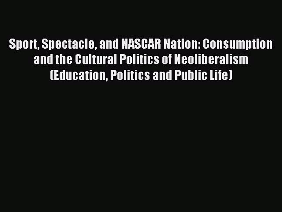 Read Sport Spectacle and NASCAR Nation: Consumption and the Cultural Politics of Neoliberalism