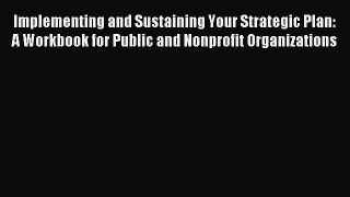 Read Implementing and Sustaining Your Strategic Plan: A Workbook for Public and Nonprofit Organizations