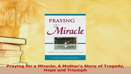 Download  Praying for a Miracle A Mothers Story of Tragedy Hope and Triumph Read Online