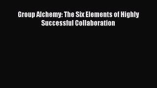 Read Group Alchemy: The Six Elements of Highly Successful Collaboration Ebook Free