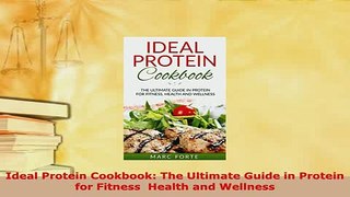 Download  Ideal Protein Cookbook The Ultimate Guide in Protein for Fitness  Health and Wellness PDF Online