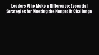 Read Leaders Who Make a Difference: Essential Strategies for Meeting the Nonprofit Challenge