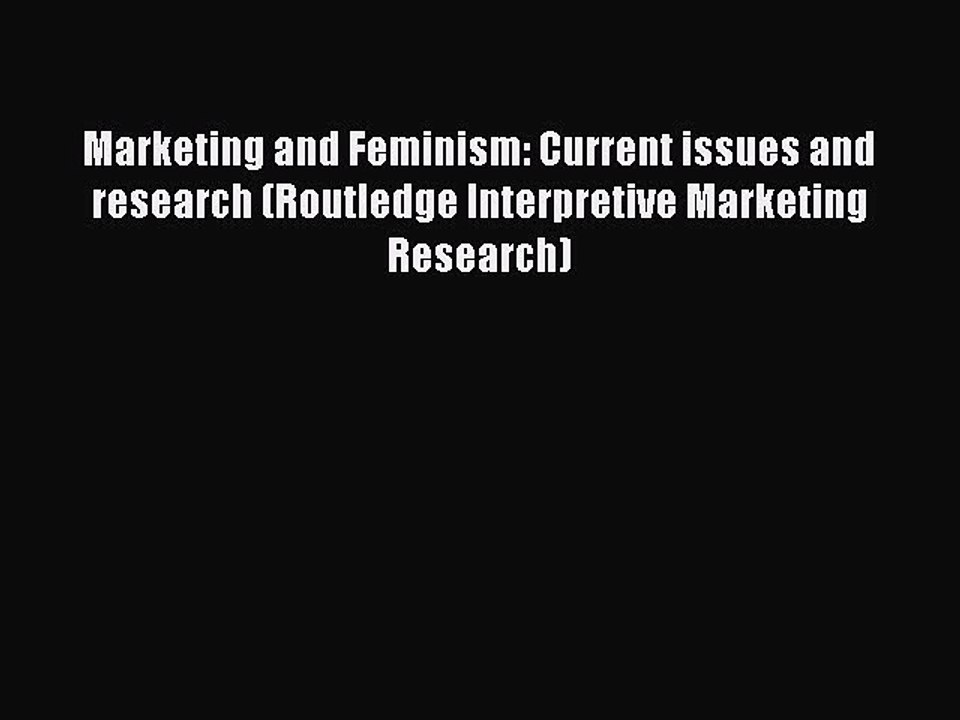 Read Marketing and Feminism: Current issues and research (Routledge Interpretive Marketing