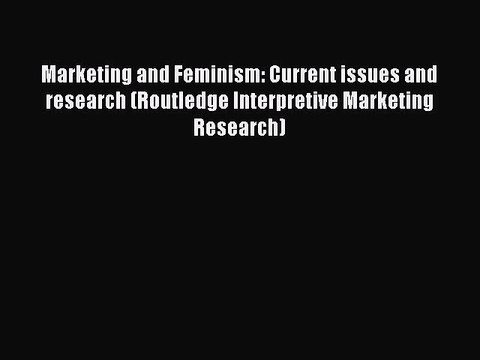 Read Marketing and Feminism: Current issues and research (Routledge Interpretive Marketing