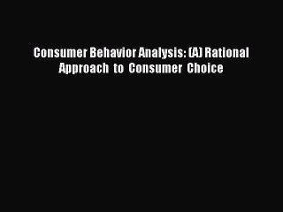 Download Consumer Behavior Analysis: (A) Rational  Approach  to  Consumer  Choice Ebook Online