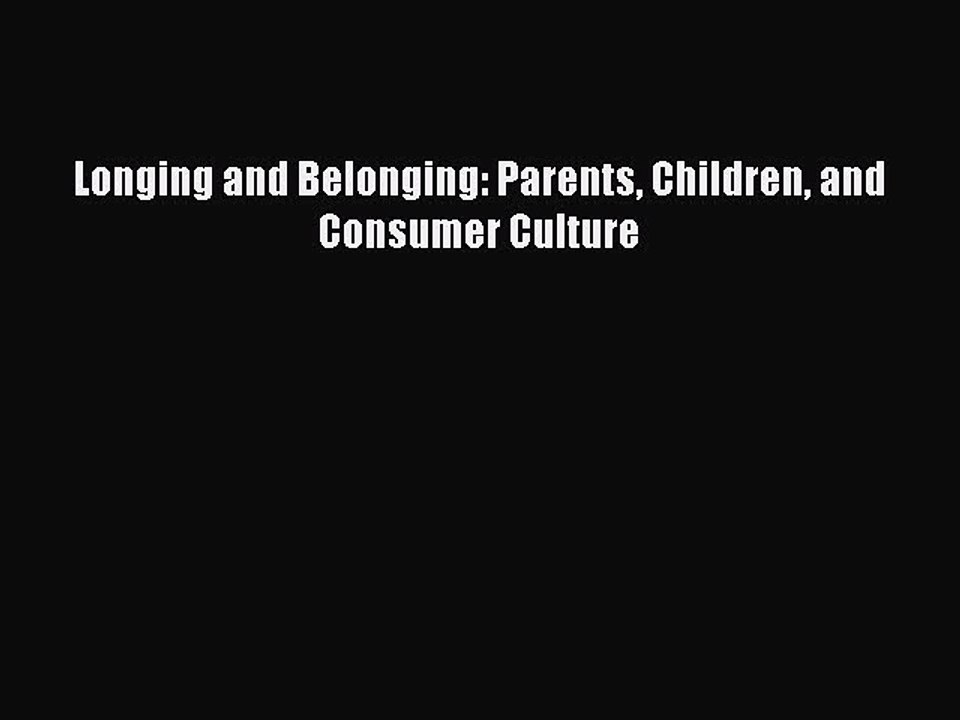 Read Longing and Belonging: Parents Children and Consumer Culture Ebook Free