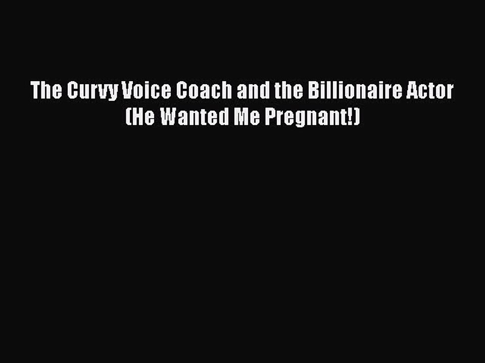 PDF The Curvy Voice Coach and the Billionaire Actor (He Wanted Me Pregnant!)  Read Online