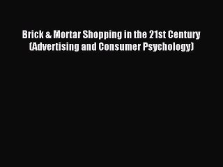 Read Brick & Mortar Shopping in the 21st Century (Advertising and Consumer Psychology) Ebook