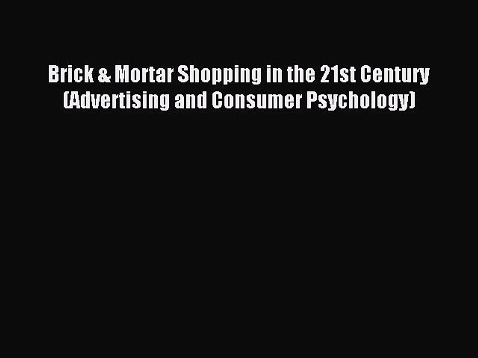 Read Brick & Mortar Shopping in the 21st Century (Advertising and Consumer Psychology) Ebook