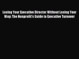 Read Losing Your Executive Director Without Losing Your Way: The Nonprofit's Guide to Executive