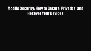 Read Mobile Security: How to Secure Privatize and Recover Your Devices Ebook Free