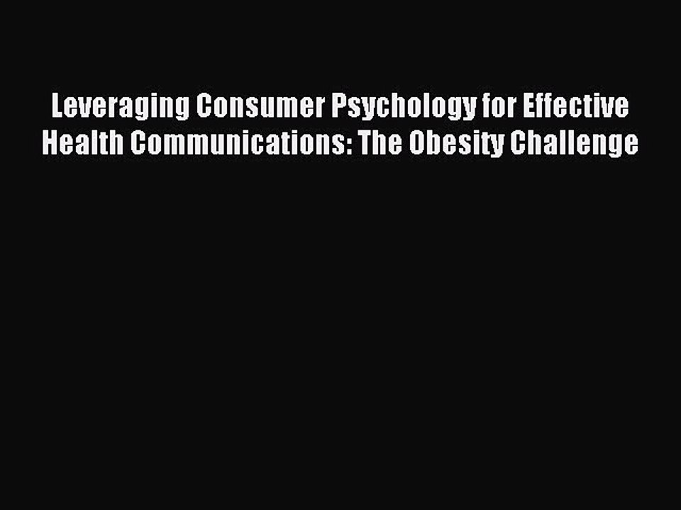 Read Leveraging Consumer Psychology for Effective Health Communications: The Obesity Challenge