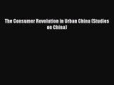 Read The Consumer Revolution in Urban China (Studies on China) Ebook Free