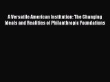 Read A Versatile American Institution: The Changing Ideals and Realities of Philanthropic Foundations