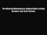 Download The Maturing Marketplace: Buying Habits of Baby Boomers and Their Parents Ebook Online