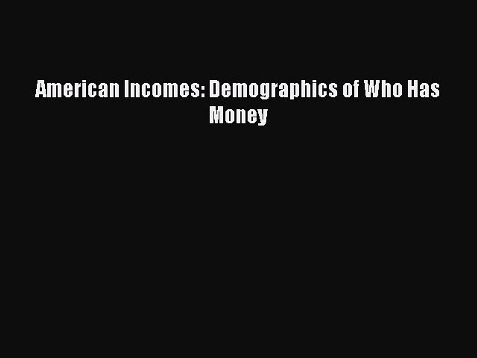 Read American Incomes: Demographics of Who Has Money Ebook Free