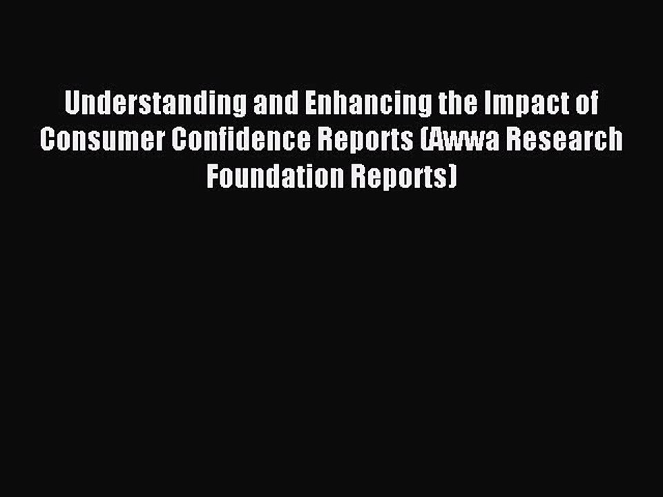 Read Understanding and Enhancing the Impact of Consumer Confidence Reports (Awwa Research Foundation