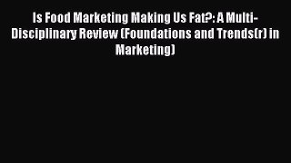 Download Is Food Marketing Making Us Fat?: A Multi-Disciplinary Review (Foundations and Trends(r)